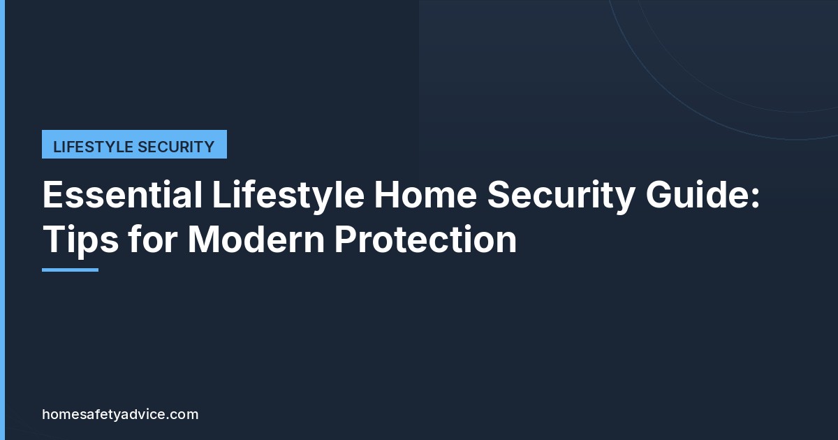 Essential Lifestyle Home Security Guide: Tips for Modern Protection
