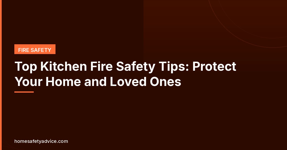 Top Kitchen Fire Safety Tips: Protect Your Home and Loved Ones