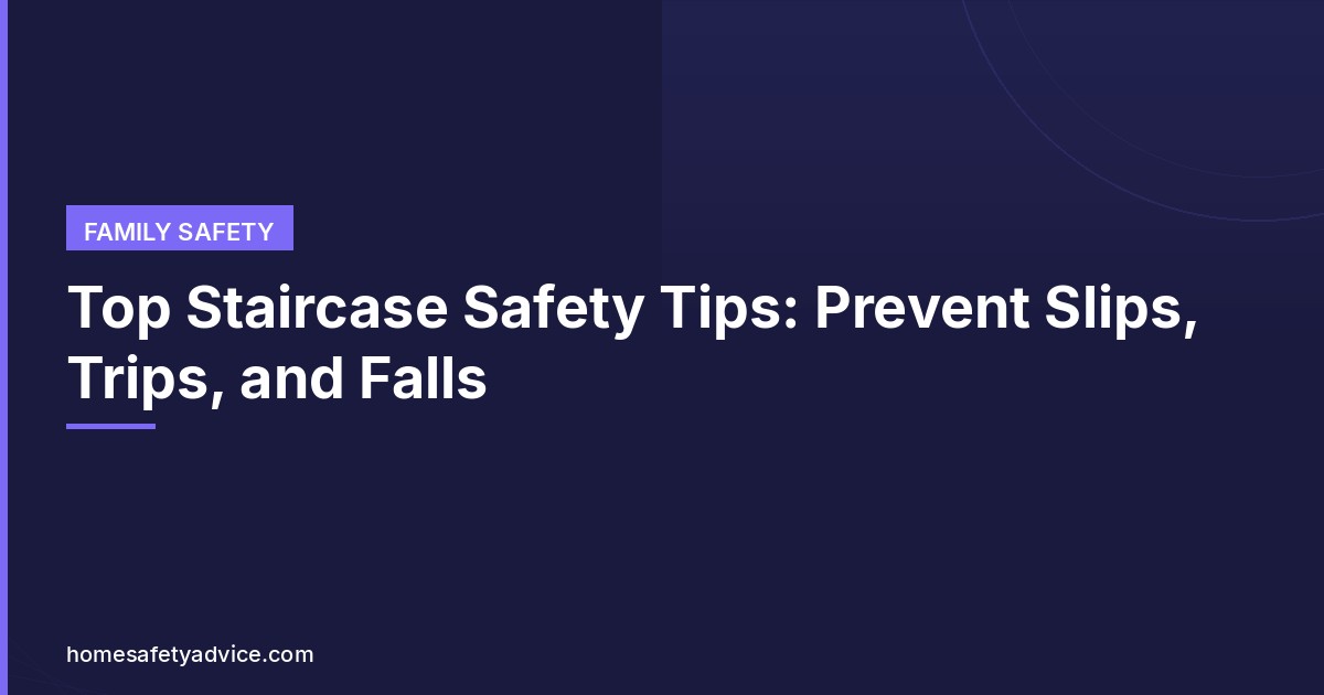Top Staircase Safety Tips: Prevent Slips, Trips, and Falls