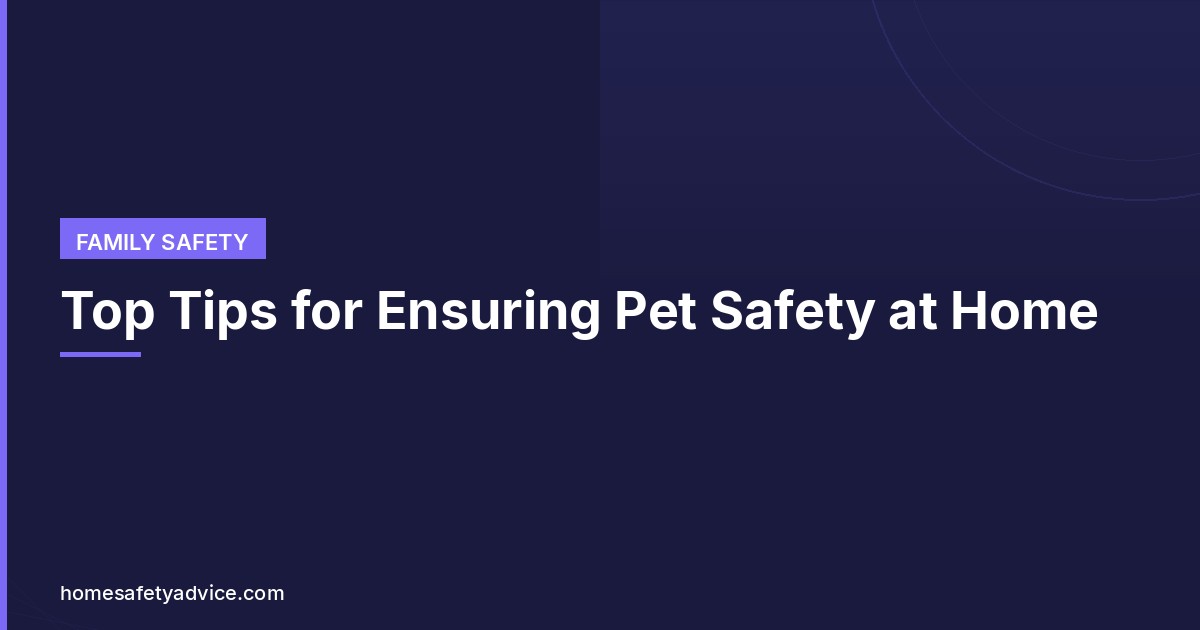 Top Tips for Ensuring Pet Safety at Home